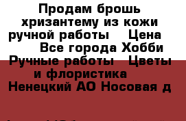 Продам брошь-хризантему из кожи ручной работы. › Цена ­ 800 - Все города Хобби. Ручные работы » Цветы и флористика   . Ненецкий АО,Носовая д.